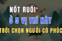 5 nốt ruồi báo trước Mệnh Son - Số Sướng, hưởng hết Tiền Tài tổ tiên