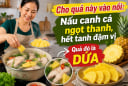 Cho quả này vào nồi: Nấu canh cá ngọt thanh, hết tanh đậm vị