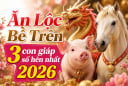 Ăn Lộc Bề Trên, 3 con giáp số hên nhất 2026