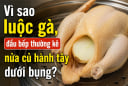 Vì sao luộc gà đầu bếp thường kê nửa củ hành tây dưới bụng?