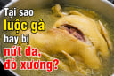 Tại sao luộc gà hay bị nứt da, đỏ xương?