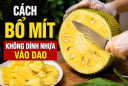 Cách bổ mít không dính nhựa vào dao
