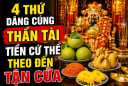 4 thứ dâng cúng thần Tài Tiền cứ thế theo đến tận cửa