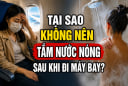 Tại sao không nên tắm nước nóng sau khi đi máy bay?