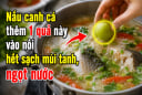 Nấu canh cá thêm 1 quả này vào nồi hết sạch mùi tanh, ngọt nước