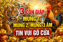 3 con giáp: Mùng 1, mùng 2, mùng 3 Âm tin vui gõ cửa