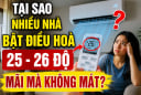 Tại sao nhiều nhà bật điều hoà 25 - 26 độ mãi mà không mát?