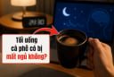 Tối uống cà phê có bị mất ngủ không?