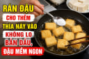 Rán đậu cho thêm thìa này vào không lo bắn dầu, đậu mềm ngon