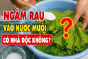 Ngâm rau vào nước muối có nhả độc không?