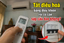 Tắt điều hoà bằng điều khiển rồi có cần sập cầu dao không?