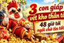 3 con giáp vét kho thần tài, 48 giờ tới ngồi chờ tin tốt