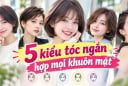 5 kiểu tóc ngắn hợp mọi khuôn mặt
