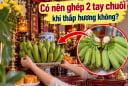 Có nên ghép 2 tay chuối khi thắp hương không?