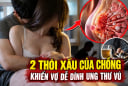 2 thói xấu của chồng khiến vợ dễ dính ung thư vú