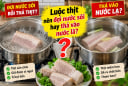 Luộc thịt nên đợi nước sôi hay thả vào nước lã?