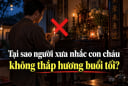Tại sao người xưa nhắc con cháu không thắp hương buổi tối?
