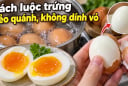 Cách luộc trứng dẻo quánh, không dính vỏ