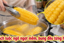 Cách luộc ngô ngọt mềm, bung đều từng hạt