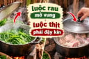 Tại sao luộc rau mở vung, luộc thịt phải đậy kín?