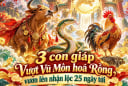 3 con giáp Vượt Vũ Môn hoá Rồng, vươn lên nhận lộc 25 ngày tới