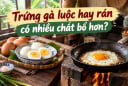 Trứng gà luộc hay rán có nhiều chất bổ hơn?