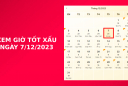 Xem giờ tốt xấu ngày 7/12/2023 chuẩn nhất, xem lịch âm, hôm nay ngày tốt hay ngày xấu