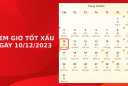 Xem giờ tốt xấu ngày 10/12/2023 chuẩn nhất, xem lịch âm, cuối tuần làm gì để may mắn
