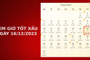 Xem giờ tốt xấu ngày 16/12/2023 chuẩn nhất, xem lịch âm, ngày tốt xấu