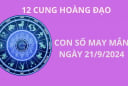 Tử vi ngày 21/9 những con số may mắn, số đẹp thu thút tài lộc giàu có cho 12 cung hoàng đạo