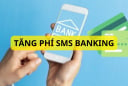 Một loạt ngân hàng tăng phí tin nhắn SMS Banking, có khách hàng tốn tiền triệu. Mẹo hay xem biến động không tốn phí