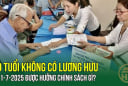 Kể từ 7/2025: Người trên 60 tuổi không có lương hưu sẽ được hưởng quyền lợi này