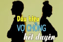 Vợ chồng hết duyên hết nợ sẽ có những dấu hiệu sau đây