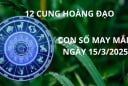 Tử vi ngày 15/3 con số may mắn cho 12 cung hoàng đạo gặp thời đổi vận giàu sang, công việc hanh thông