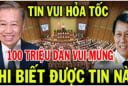 Hơn 100 triệu dân Việt Nam, vui mừng khi nghe tin này: Ai cũng nên biết