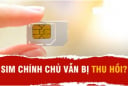 5 trường hợp dù là chính chủ vẫn bị khóa SIM, thu hồi số điện thoại: Ai cũng nên biết kẻo thiệt thòi