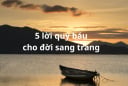 5 Câu nói vàng ngọc của Người Xưa giúp bạn sống An yên, Phúc Lộc tề tựu giữa dòng đời xô bồ
