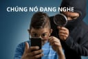 Điện thoại có 6 dấu hiệu này chứng tỏ Đang Bị Nghe Lén, Xử lý ngay tránh Mất tiền, Lộ thông tin