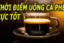 Thời gian tốt nhất để uống cà phê, vừa giảm cân vừa tốt cho sức khỏe