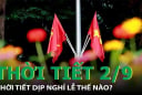 Thời tiết nghỉ lễ Quốc Khánh 2/9: Dự báo mưa rào và dông trước kỳ nghỉ