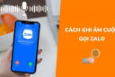 Cách đơn giản và nhanh nhất để ghi âm cuộc gọi Zalo