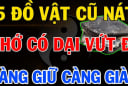 5 thứ càng cũ càng giàu có: Đừng dại vứt đi