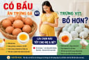 Có bầu ăn trứng gà hay trứng vịt bổ hơn?