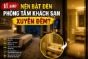 Vì sao nên bật đèn phòng tắm khách sạn xuyên đêm?