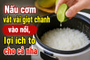 Nấu cơm vắt vài giọt chanh vào nồi, mẹo nhỏ mà lợi lớn