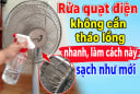 Rửa quạt điện không cần tháo lồng nhanh, làm cách này sạch như mới