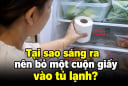 Tại sao sáng ra nên bỏ một cuộn giấy vào tủ lạnh?