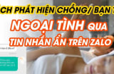 Cách phát hiện chồng ngoại tình qua Facebook, Zalo thông minh nhất, chị em nhất định phải ghi nhớ!