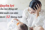 8 quyền lợi đặc biệt dành cho lao động nữ nuôi con dưới 12 tháng tuổi: Được nghỉ 60 phút/ngày hưởng đủ tiền lương