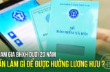 Người đóng BHXH dưới 20 năm cần làm gì để được hưởng lương hưu?